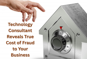 Technology Consultant Reveals True Cost of Fraud to Your Business