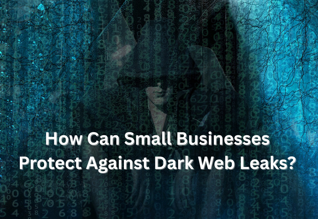 How Can Small Businesses Protect Against Dark Web Leaks