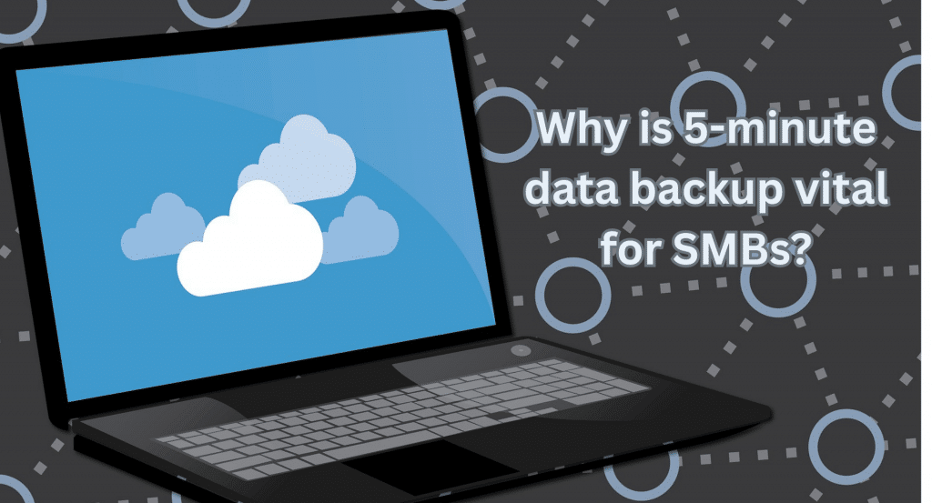 Why is 5-minute data backup vital for SMBs