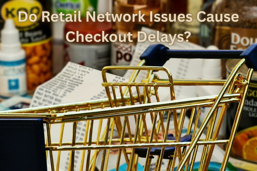 Are poor networks causing retail checkout delays