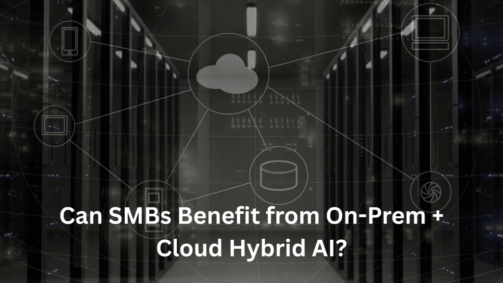 Can SMBs Benefit from On-Prem + Cloud Hybrid AI