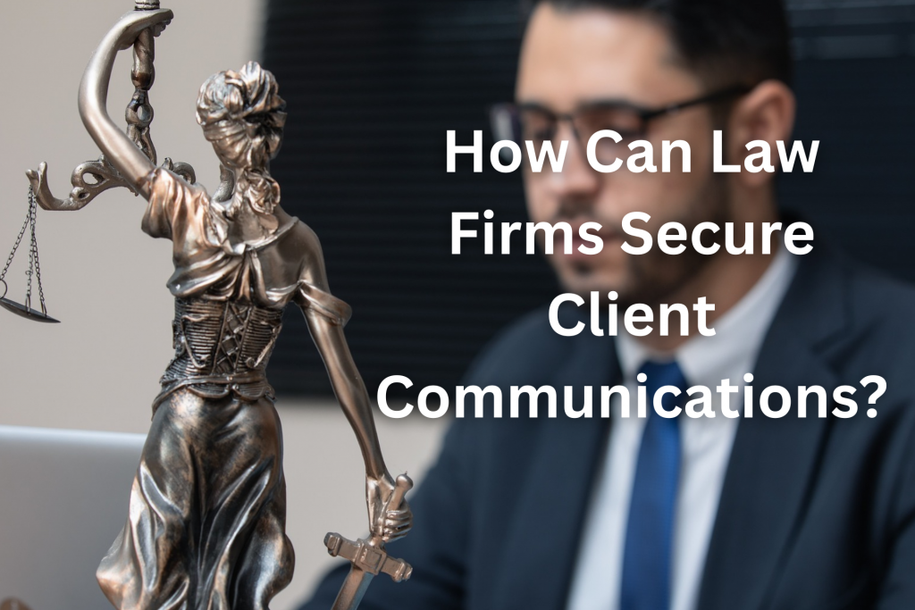 How Can Law Firms Secure Client Communications?