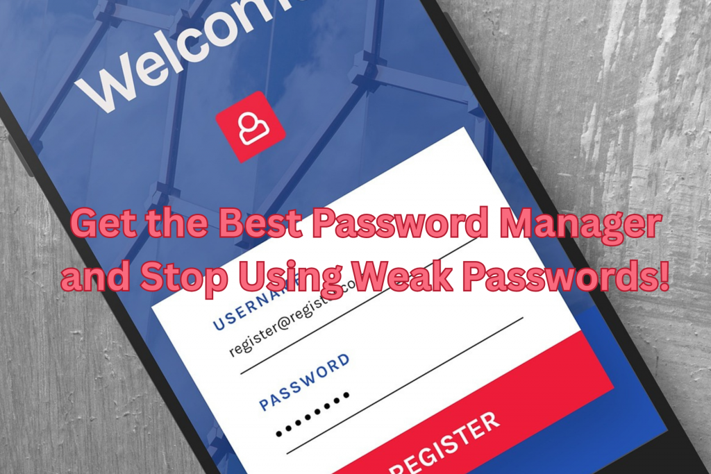 Get the Best Password Manager and Stop Using Weak Passwords!