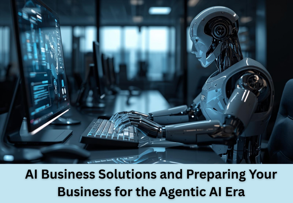 AI Business Solutions and Preparing Your Business for the Agentic AI Era